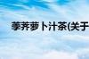 荸荠萝卜汁茶(关于荸荠萝卜汁茶的简介)