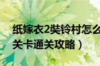 纸嫁衣2奘铃村怎么通关（纸嫁衣2奘铃村全关卡通关攻略）