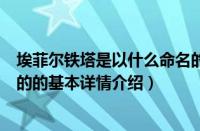 埃菲尔铁塔是以什么命名的（关于埃菲尔铁塔是以什么命名的的基本详情介绍）
