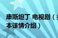 康斯坦丁 电视剧（关于康斯坦丁 电视剧的基本详情介绍）