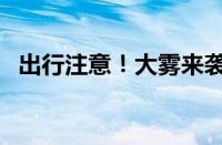 出行注意！大雾来袭（多地高速将受影响）