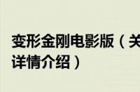 变形金刚电影版（关于变形金刚电影版的基本详情介绍）