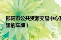 邵阳市公共资源交易中心官网（邵阳车牌代码查询湘E是哪里的车牌）
