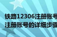 铁路12306注册账号怎么填写（铁路12306中注册账号的详细步骤）