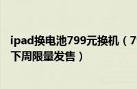 ipad换电池799元换机（799元360特供机：“海尔小潜艇”下周限量发售）