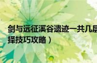 剑与远征溪谷遗迹一共几层（剑与远征溪谷遗迹终极宝物选择技巧攻略）
