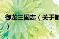 御龙三国志（关于御龙三国志的基本详情介绍）