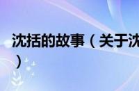 沈括的故事（关于沈括的故事的基本详情介绍）