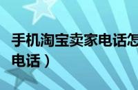 手机淘宝卖家电话怎么查（淘宝怎么联系商家电话）