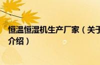 恒温恒湿机生产厂家（关于恒温恒湿机生产厂家的基本详情介绍）