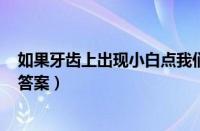 如果牙齿上出现小白点我们应该（支付宝蚂蚁庄园5月26日答案）
