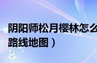 阴阳师松月樱林怎么走（阴阳师松月樱林通关路线地图）