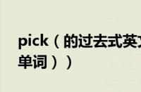 pick（的过去式英文（pick的过去式是什么单词））