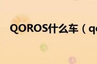 QOROS什么车（qoros是什么牌子的车）