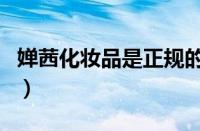 婵茜化妆品是正规的吗（婵茜这个牌子靠谱吗）