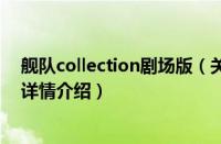 舰队collection剧场版（关于舰队collection剧场版的基本详情介绍）