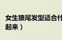 女生狼尾发型适合什么脸型（狼尾发型怎么留起来）