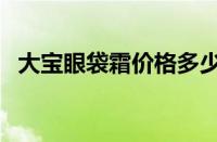 大宝眼袋霜价格多少（大宝眼袋霜成分表）