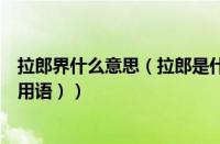 拉郎界什么意思（拉郎是什么意思啊（拉郎是什么意思网络用语））