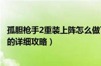 孤胆枪手2重装上阵怎么做飞机（孤胆枪手2重装上阵做飞机的详细攻略）