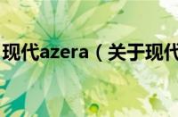 现代azera（关于现代azera的基本详情介绍）