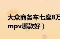 大众商务车七座8万左右推荐（8万左右七座mpv哪款好）