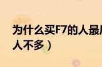 为什么买F7的人最后后悔（哈弗F7为啥买的人不多）