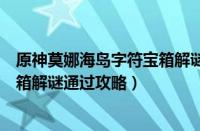 原神莫娜海岛字符宝箱解谜怎么通过（原神莫娜海岛字符宝箱解谜通过攻略）