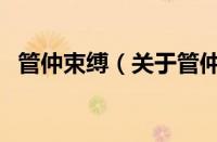 管仲束缚（关于管仲束缚的基本详情介绍）