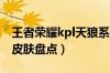 王者荣耀kpl天狼系列皮肤有哪些（天狼系列皮肤盘点）