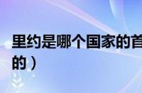 里约是哪个国家的首都城市（里约是哪个国家的）