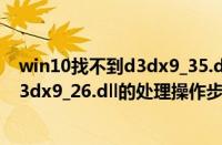win10找不到d3dx9_35.dll（win10打开软件提示找不到d3dx9_26.dll的处理操作步骤）
