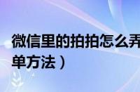 微信里的拍拍怎么弄的（微信中操作拍拍的简单方法）