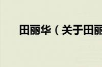 田丽华（关于田丽华的基本详情介绍）