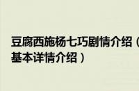 豆腐西施杨七巧剧情介绍（关于豆腐西施杨七巧剧情介绍的基本详情介绍）