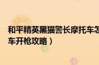 和平精英黑猫警长摩托车怎么开枪（和平精英黑猫警长摩托车开枪攻略）