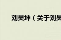 刘昊坤（关于刘昊坤的基本详情介绍）