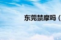 东莞禁摩吗（东莞禁摩区域）