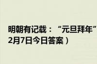 明朝有记载：“元旦拜年”要“作匾食”匾食指（蚂蚁庄园2月7日今日答案）