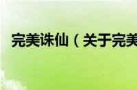 完美诛仙（关于完美诛仙的基本详情介绍）