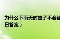 为什么下雨天时蚊子不会被雨滴砸死（支付宝蚂蚁庄园6月9日答案）