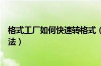 格式工厂如何快速转格式（格式工厂快速转换格式的操作方法）