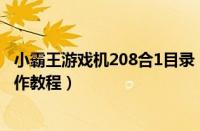 小霸王游戏机208合1目录（小霸王游戏机珍藏84合1安装操作教程）