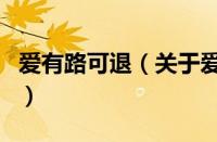 爱有路可退（关于爱有路可退的基本详情介绍）