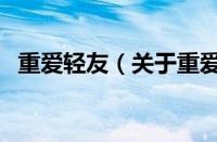 重爱轻友（关于重爱轻友的基本详情介绍）