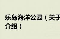 乐岛海洋公园（关于乐岛海洋公园的基本详情介绍）