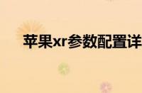 苹果xr参数配置详细（iPhonexr参数）