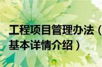 工程项目管理办法（关于工程项目管理办法的基本详情介绍）