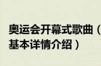 奥运会开幕式歌曲（关于奥运会开幕式歌曲的基本详情介绍）