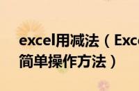 excel用减法（Excel对数据进行减法运算的简单操作方法）
